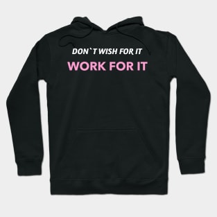 Don`t wish for it work for it Hoodie